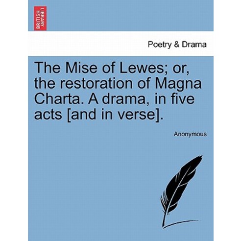 The Mise of Lewes; Or the Restoration of Magna Charta. a Drama in Five Acts [And in Verse]. Paperback, British Library, Historical Print Editions