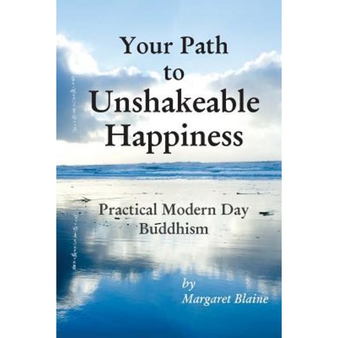 Your Path to Unshakeable Happiness: Practical Modern Day Buddhism Paperback, Createspace Independent Publishing Platform