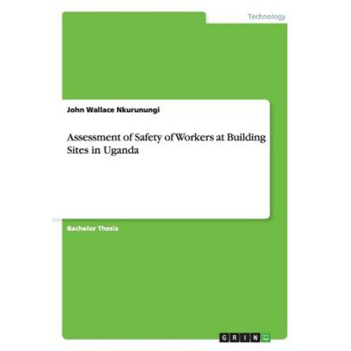 Assessment of Safety of Workers at Building Sites in Uganda Paperback, Grin Publishing