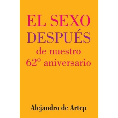 Sex After Our 62nd Anniversary (Spanish Edition) - El Sexo Despues de Nuestro 62 Aniversario Paperback, Createspace Independent Publishing Platform