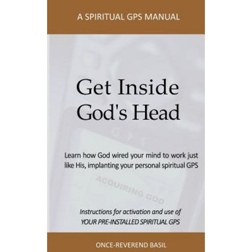 Get Inside God''s Head: A Spiritual GPS Manual Paperback, Createspace
