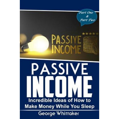Passive Income: Incredible Ideas of How to Make Money While You Sleep Part One & Two Paperback, Createspace Independent Publishing Platform