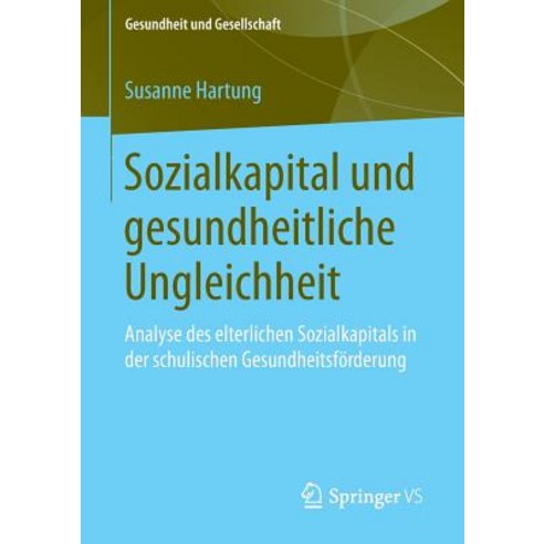 Sozialkapital Und Gesundheitliche Ungleichheit: Analyse Des Elterlichen Sozialkapitals in Der Schulischen Gesundheitsforderung Paperback, Springer vs