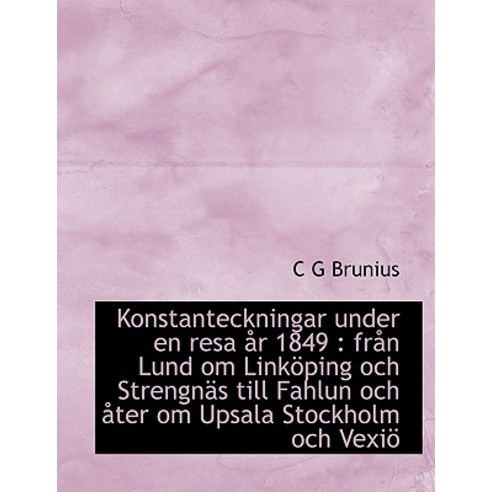 Konstanteckningar Under En Resa AR 1849: Fran Lund Om Linkoping Och Strengnas Till Fahlun Och Ater Om Upsala Stockholm Och Vexio Paperback, BiblioLife