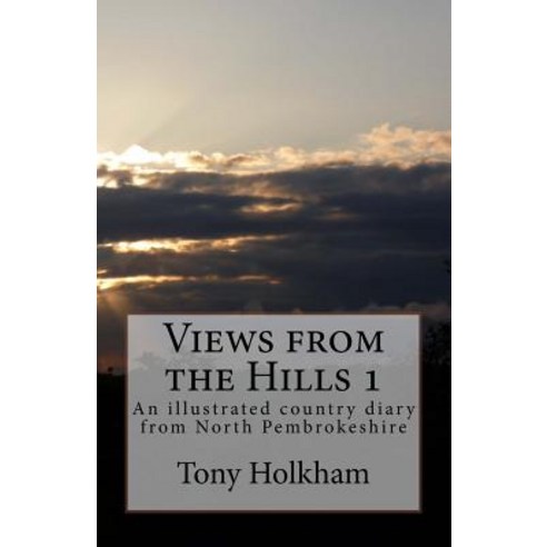 Views from the Hills: An Illustrated Country Diary from North Pembrokeshire Paperback, Createspace Independent Publishing Platform