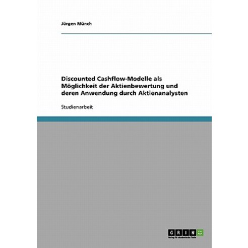 Discounted Cashflow-Modelle ALS Moglichkeit Der Aktienbewertung Und Deren Anwendung Durch Aktienanalysten Paperback, Grin Publishing