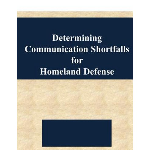 Determining Communication Shortfalls for Homeland Defense Paperback, Createspace Independent Publishing Platform