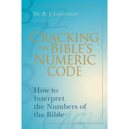 Cracking the Bible''s Numeric Code: How to Interpret the Numbers of the Bible Paperback, iUniverse