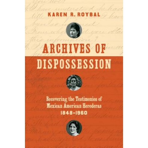 Archives of Dispossession: Recovering the Testimonios of Mexican American Herederas 1848-1960 Hardcover, University of North Carolina Press