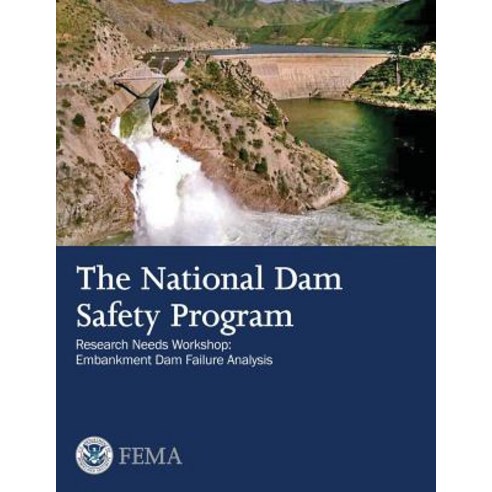 The National Dam Safety Program Research Needs Workshop: Embankment Dam Failure Analysis Paperback, Createspace Independent Publishing Platform