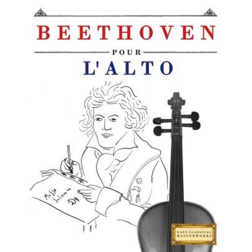 Beethoven Pour L''Alto: 10 Pieces Faciles Pour L''Alto Debutant Livre Paperback, Createspace Independent Publishing Platform