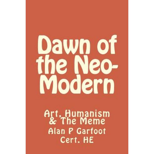 Dawn of the Neomodern: Art Humanism & the Meme Paperback, Createspace Independent Publishing Platform