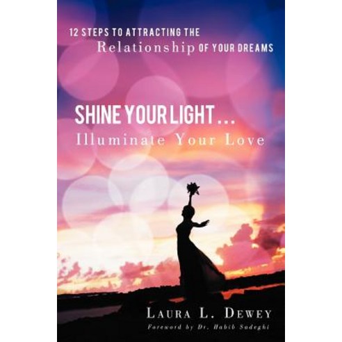 Shine Your Light ... Illuminate Your Love: 12 Steps to Attracting the Relationship of Your Dreams Paperback, Balboa Press