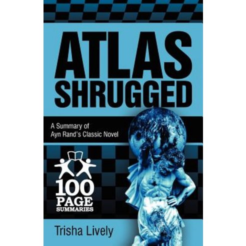 Atlas Shrugged: 100 Page Summary of Ayn Rand''s Classic Novel Paperback, 100 Page Summaries