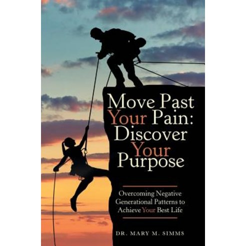Move Past Your Pain: Discover Your Purpose: Overcoming Negative Generational Patterns to Achieve Your Best Life Paperback, WestBow Press