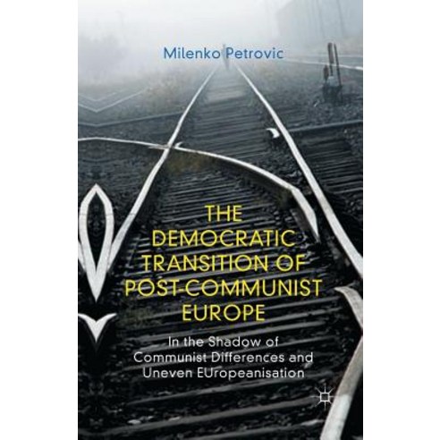 The Democratic Transition of Post-Communist Europe: In the Shadow of Communist Differences and Uneven Europeanisation Paperback, Palgrave MacMillan