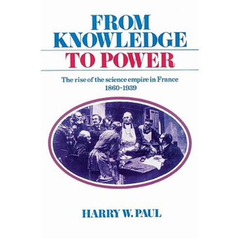 From Knowledge to Power: The Rise of the Science Empire in France 1860 1939 Paperback, Cambridge University Press