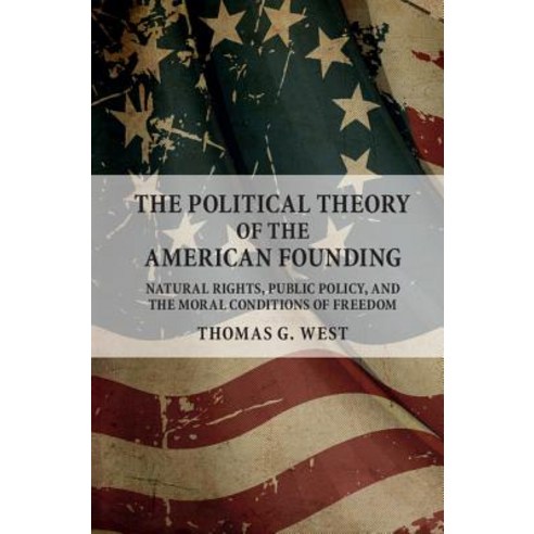 The Political Theory of the American Founding: Natural Rights Public Policy and the Moral Conditions of Freedom Hardcover, Cambridge University Press