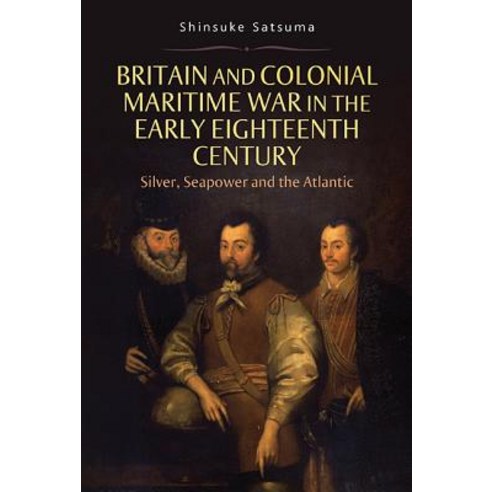 Britain and Colonial Maritime War in the Early Eighteenth Century: Silver Seapower and the Atlantic Hardcover, Boydell Press