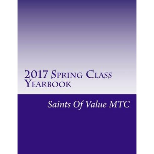 2017 Spring Class Yearbook: Saints of Value Mtc Paperback, Createspace Independent Publishing Platform