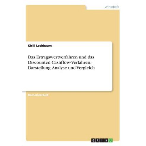 Das Ertragswertverfahren Und Das Discounted Cashflow-Verfahren. Darstellung Analyse Und Vergleich Paperback, Grin Publishing