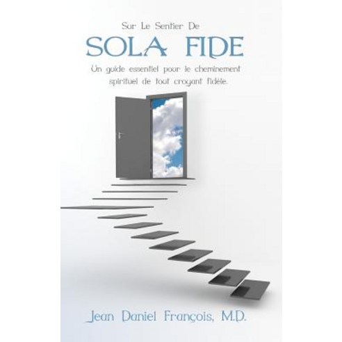 Sur Le Sentier de Sola Fide: An Essential Guide for the Spiritual Development of All Devout Believers. Paperback, Jean Francois