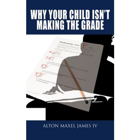 Why Your Child Isn''t Making the Grade Hardcover, Authorhouse