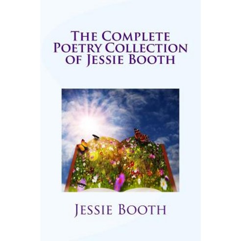 The Complete Poetry Collection of Jessie Booth Paperback, Createspace