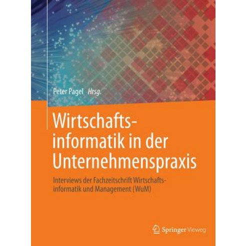 Wirtschaftsinformatik in Der Unternehmenspraxis: Interviews Der Fachzeitschrift Wirtschaftsinformatik Und Management (Wum) Paperback, Springer Vieweg