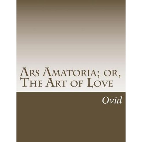 Ars Amatoria; Or the Art of Love Paperback, Createspace