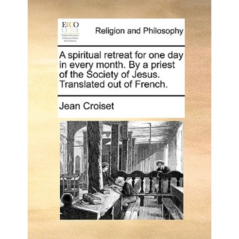 A Spiritual Retreat for One Day in Every Month. by a Priest of the Society of Jesus. Translated Out of French. Paperback, Gale Ecco, Print Editions