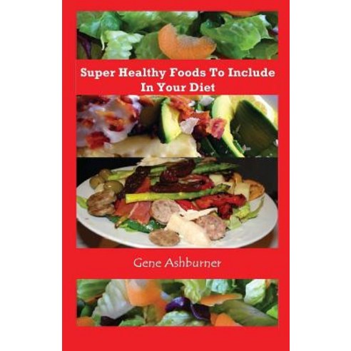 Super Healthy Foods to Include in Your Diet Paperback, Createspace Independent Publishing Platform