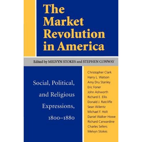 The Market Revolution in America: Social Political and Religious Expressions 1800-1880 Paperback, University of Virginia Press