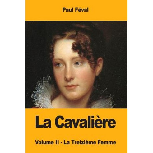 La Cavaliere: Volume II - La Treizieme Femme Paperback, Createspace Independent Publishing Platform