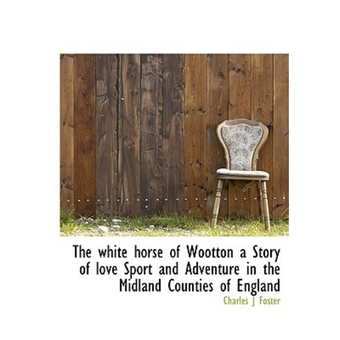 The White Horse of Wootton a Story of Love Sport and Adventure in the Midland Counties of England Hardcover, BiblioLife