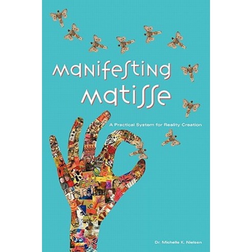 Manifesting Matisse: A Practical System for Reality Creation Paperback, Booksurge Publishing