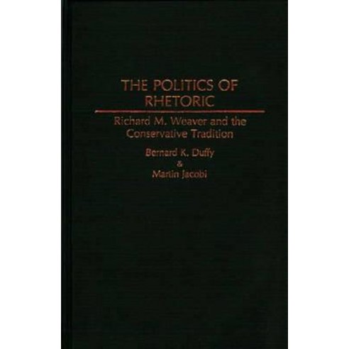 The Politics of Rhetoric: Richard M. Weaver and the Conservative Tradition Hardcover, Praeger