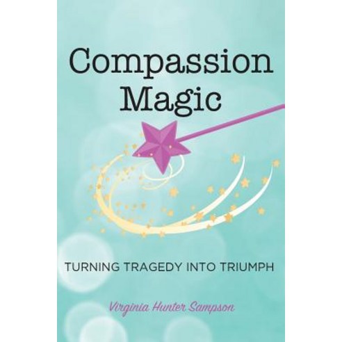 Compassion Magic: Turning Tragedy Into Triumph Paperback, Hugo House Publishers