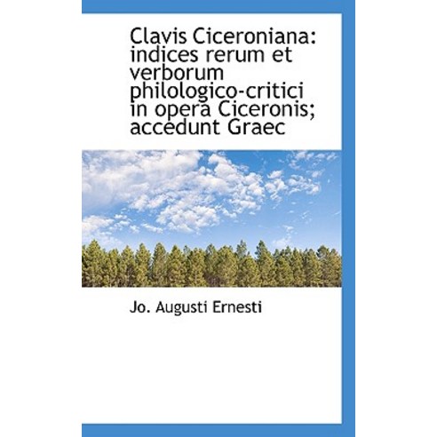 Clavis Ciceroniana: Indices Rerum Et Verborum Philologico-Critici in Opera Ciceronis; Accedunt Graec Paperback, BiblioLife