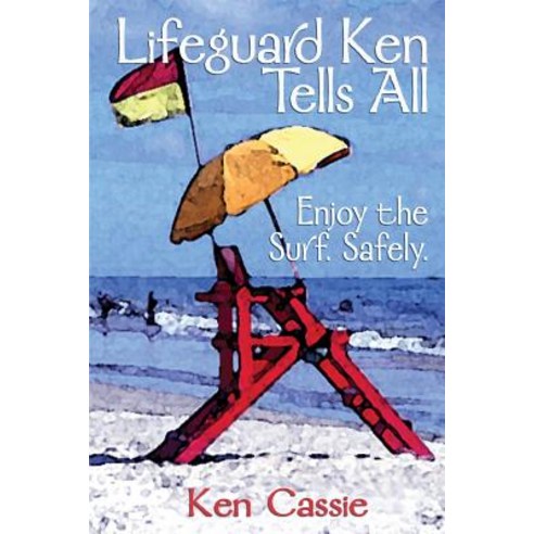 Lifeguard Ken Tells All: Enjoy the Surf. Safely. Paperback, Shore Thing Press