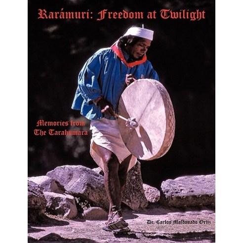 Raramuri: Freedom at Twilight: Memories from the Tarahumara Paperback, Authorhouse