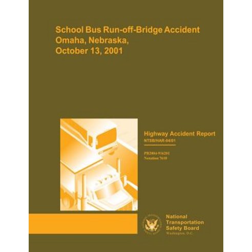 Highway Accident Report: School Bus Run-Off-Bridge Accident Omaha Nebraska October 13 2001 Paperback, Createspace Independent Publishing Platform