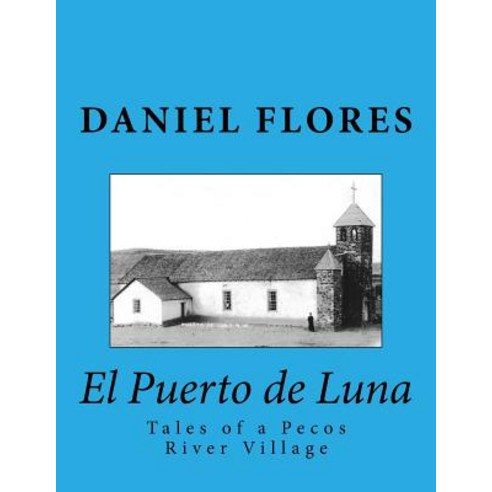 El Puerto de Luna: Tales of a Pecos River Village Paperback, Createspace Independent Publishing Platform