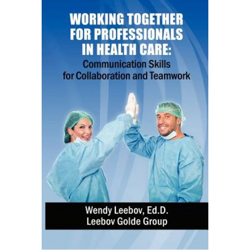 Working Together for Professionals in Health Care: Communication Skills for Collaboration and Teamwork Paperback, Createspace