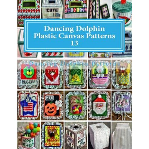 Dancing Dolphin Plastic Canvas Patterns 13: Dancingdolphinpatterns.com Paperback, Createspace Independent Publishing Platform