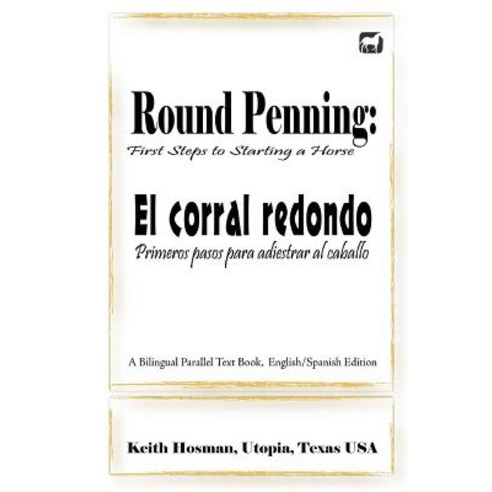 Round Penning: First Steps to Starting a Horse / El Corral Redondo: Primeros Pa Paperback, Createspace Independent Publishing Platform