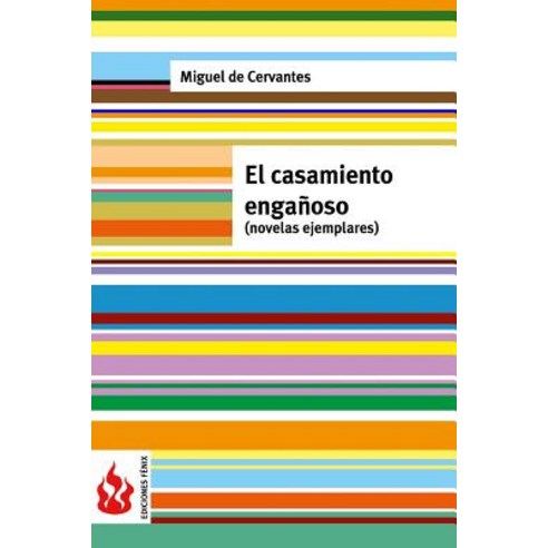 El Casamiento Enganoso (Novelas Ejemplares): (Low Cost). Edicion Limitada Paperback, Createspace Independent Publishing Platform