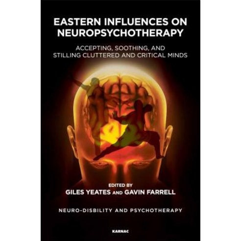Eastern Influences on Neuropsychotherapy: Accepting Soothing and Stilling Cluttered and Critical Minds Paperback, Karnac Books