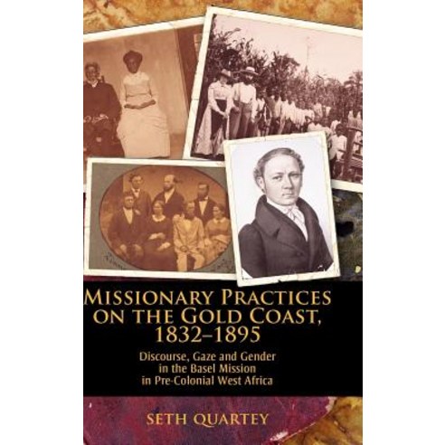 Missionary Practices on the Gold Coast 1832-1895: Discourse Gaze and Gender in the Basel Mission in Pre-Colonial West Africa Hardcover, Cambria Press