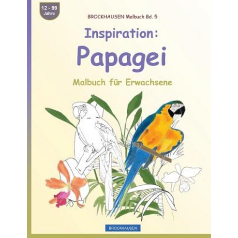 Brockhausen Malbuch Bd. 5 - Inspiration: Papagei: Malbuch Fur Erwachsene Paperback, Createspace Independent Publishing Platform